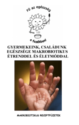 Gyermekeink, családunk egészsége makrobiotikus étrenddel és életmóddal
